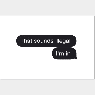 Chat Bubble Message "That Sounds Illegal I'm In" Funny Quote Posters and Art